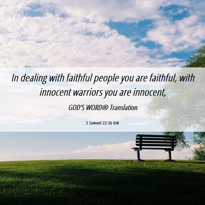 Picture 06 - 2 Samuel 22:26 GW - In dealing with faithful people you are faithful, - Bible Verse Picture