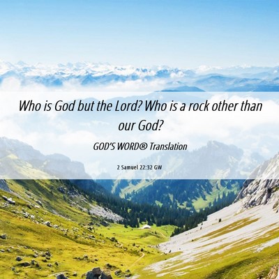 Picture 06 - 2 Samuel 22:32 GW - Who is God but the Lord? Who is a rock other than - Bible Verse Picture