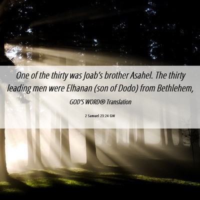 Picture 06 - 2 Samuel 23:24 GW - One of the thirty was Joab’s brother Asahel. - Bible Verse Picture