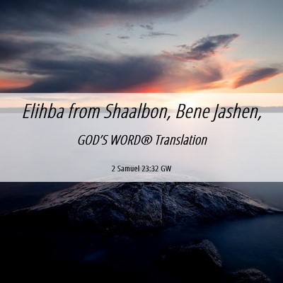 Picture 06 - 2 Samuel 23:32 GW - Elihba from Shaalbon, Bene - Bible Verse Picture