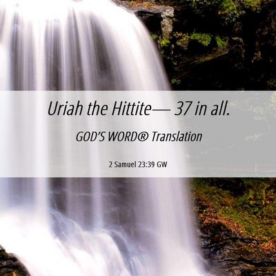 Picture 06 - 2 Samuel 23:39 GW - Uriah the Hittite— 37 in - Bible Verse Picture