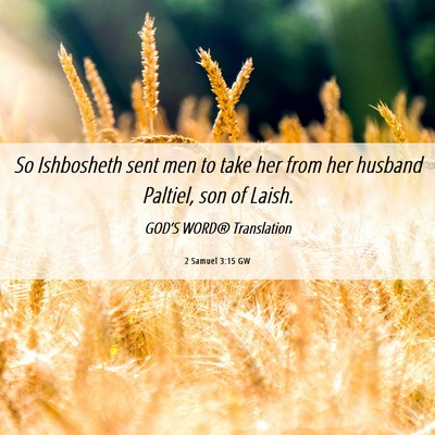 Picture 06 - 2 Samuel 3:15 GW - So Ishbosheth sent men to take her from her - Bible Verse Picture