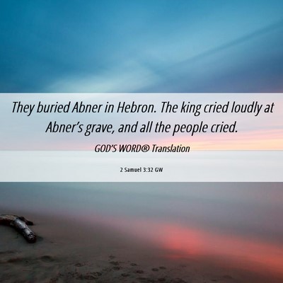 Picture 06 - 2 Samuel 3:32 GW - They buried Abner in Hebron. The king cried - Bible Verse Picture