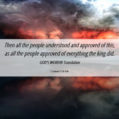Picture 06 - 2 Samuel 3:36 GW - Then all the people understood and approved of - Bible Verse Picture
