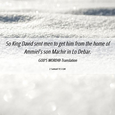 Picture 06 - 2 Samuel 9:5 GW - So King David sent men to get him from the home - Bible Verse Picture