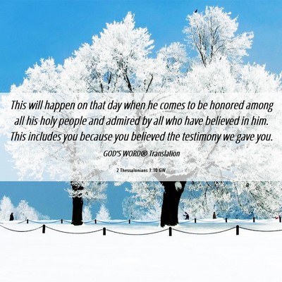 Picture 06 - 2 Thessalonians 1:10 GW - This will happen on that day when he comes to be - Bible Verse Picture
