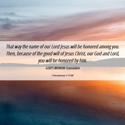 Picture 06 - 2 Thessalonians 1:12 GW - That way the name of our Lord Jesus will be - Bible Verse Picture