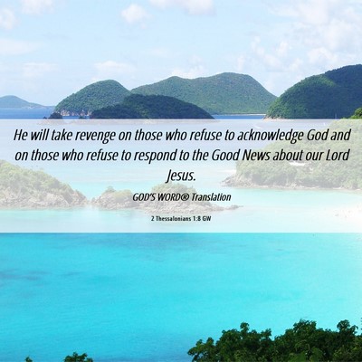 Picture 06 - 2 Thessalonians 1:8 GW - He will take revenge on those who refuse to - Bible Verse Picture