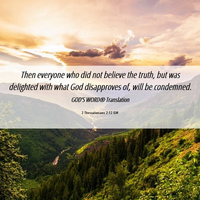 Picture 06 - 2 Thessalonians 2:12 GW - Then everyone who did not believe the truth, but - Bible Verse Picture