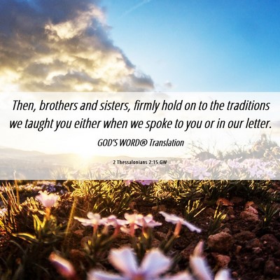 Picture 06 - 2 Thessalonians 2:15 GW - Then, brothers and sisters, firmly hold on to the - Bible Verse Picture
