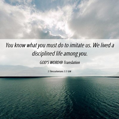 Picture 06 - 2 Thessalonians 3:7 GW - You know what you must do to imitate us. We lived - Bible Verse Picture
