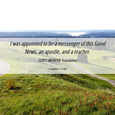 Picture 06 - 2 Timothy 1:11 GW - I was appointed to be a messenger of this Good - Bible Verse Picture