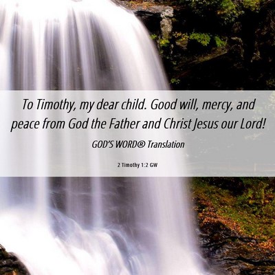 Picture 06 - 2 Timothy 1:2 GW - To Timothy, my dear child. Good will, mercy, and - Bible Verse Picture