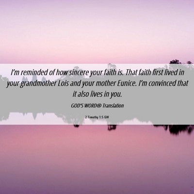 Picture 06 - 2 Timothy 1:5 GW - I’m reminded of how sincere your faith is. That - Bible Verse Picture
