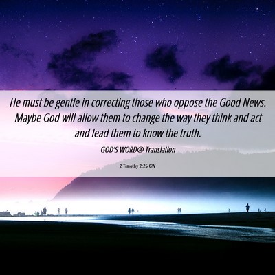Picture 06 - 2 Timothy 2:25 GW - He must be gentle in correcting those who oppose - Bible Verse Picture