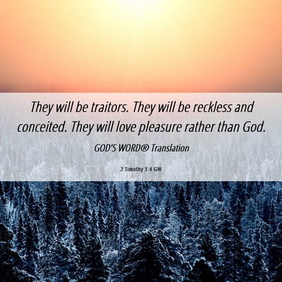 Picture 06 - 2 Timothy 3:4 GW - They will be traitors. They will be reckless and - Bible Verse Picture