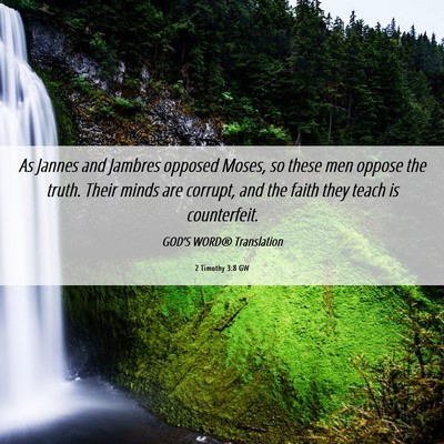 Picture 06 - 2 Timothy 3:8 GW - As Jannes and Jambres opposed Moses, so these men - Bible Verse Picture