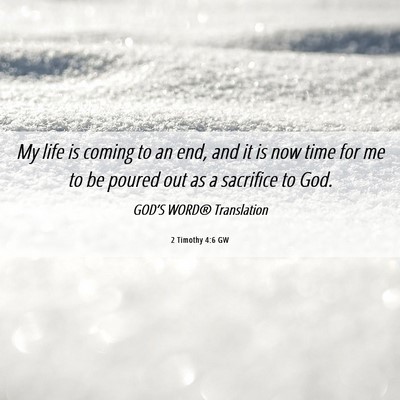 Picture 06 - 2 Timothy 4:6 GW - My life is coming to an end, and it is now time - Bible Verse Picture