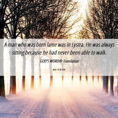 Picture 06 - Acts 14:8 GW - A man who was born lame was in Lystra. He was - Bible Verse Picture