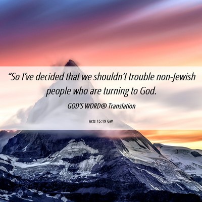 Picture 06 - Acts 15:19 GW - “So I’ve decided that we shouldn’t trouble - Bible Verse Picture