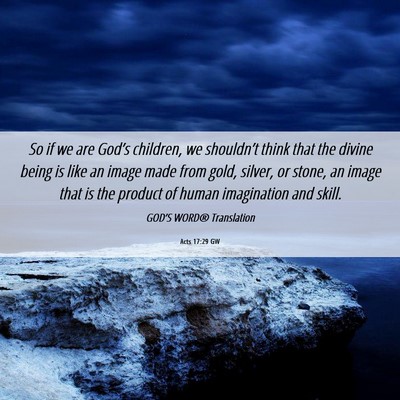 Picture 06 - Acts 17:29 GW - So if we are God’s children, we shouldn’t - Bible Verse Picture