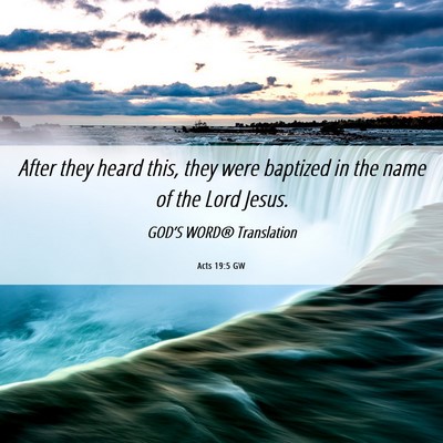Picture 06 - Acts 19:5 GW - After they heard this, they were baptized in the - Bible Verse Picture