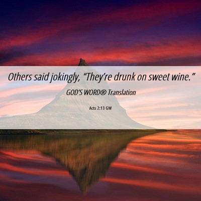 Picture 06 - Acts 2:13 GW - Others said jokingly, “They’re drunk on sweet - Bible Verse Picture