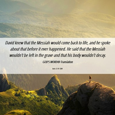 Picture 06 - Acts 2:31 GW - David knew that the Messiah would come back to - Bible Verse Picture
