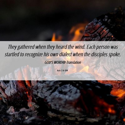 Picture 06 - Acts 2:6 GW - They gathered when they heard the wind. Each - Bible Verse Picture