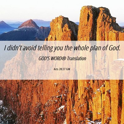 Picture 06 - Acts 20:27 GW - I didn’t avoid telling you the whole plan of - Bible Verse Picture