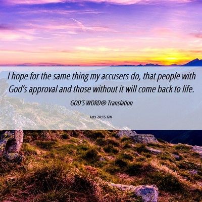 Picture 06 - Acts 24:15 GW - I hope for the same thing my accusers do, that - Bible Verse Picture