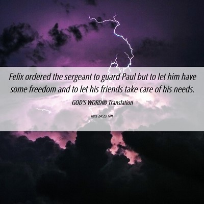 Picture 06 - Acts 24:23 GW - Felix ordered the sergeant to guard Paul but to - Bible Verse Picture
