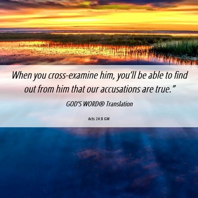 Picture 06 - Acts 24:8 GW - When you cross-examine him, you’ll be able to - Bible Verse Picture