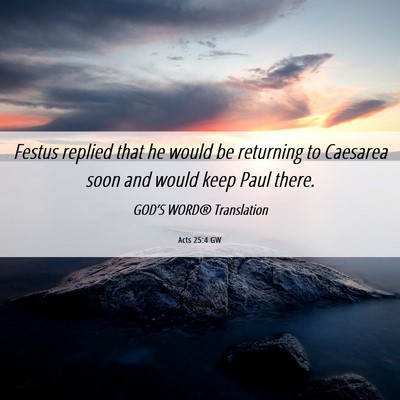Picture 06 - Acts 25:4 GW - Festus replied that he would be returning to - Bible Verse Picture