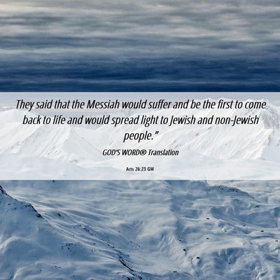 Picture 06 - Acts 26:23 GW - They said that the Messiah would suffer and be - Bible Verse Picture