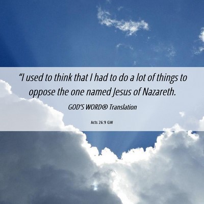 Picture 06 - Acts 26:9 GW - “I used to think that I had to do a lot of - Bible Verse Picture