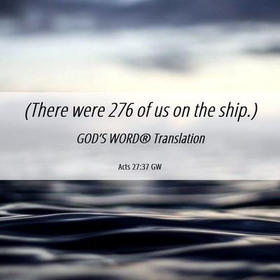 Picture 06 - Acts 27:37 GW - (There were 276 of us on the - Bible Verse Picture