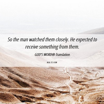 Picture 06 - Acts 3:5 GW - So the man watched them closely. He expected to - Bible Verse Picture