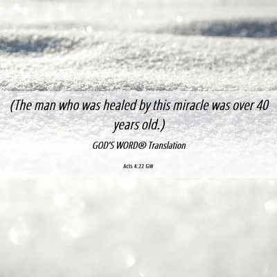 Picture 06 - Acts 4:22 GW - (The man who was healed by this miracle was over - Bible Verse Picture