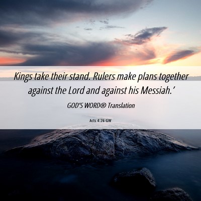 Picture 06 - Acts 4:26 GW - Kings take their stand. Rulers make plans - Bible Verse Picture