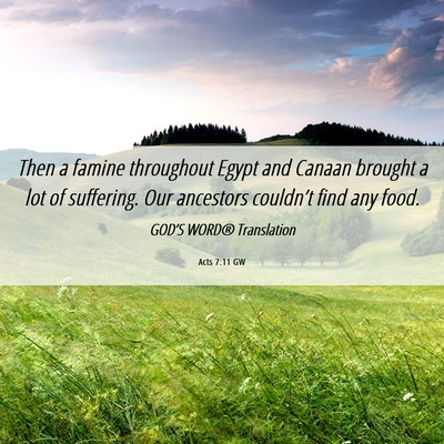 Picture 06 - Acts 7:11 GW - Then a famine throughout Egypt and Canaan brought - Bible Verse Picture