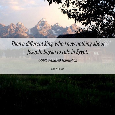 Picture 06 - Acts 7:18 GW - Then a different king, who knew nothing about - Bible Verse Picture