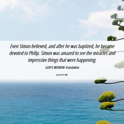 Picture 06 - Acts 8:13 GW - Even Simon believed, and after he was baptized, - Bible Verse Picture