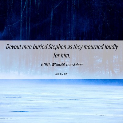 Picture 06 - Acts 8:2 GW - Devout men buried Stephen as they mourned loudly - Bible Verse Picture