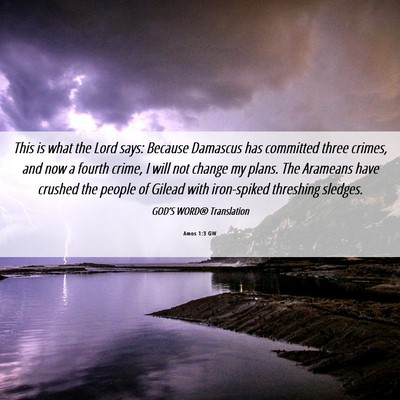 Picture 06 - Amos 1:3 GW - This is what the Lord says: Because Damascus has - Bible Verse Picture