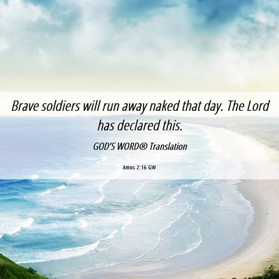Picture 06 - Amos 2:16 GW - Brave soldiers will run away naked that day. The - Bible Verse Picture