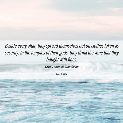 Picture 06 - Amos 2:8 GW - Beside every altar, they spread themselves out on - Bible Verse Picture
