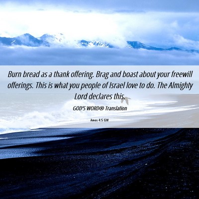 Picture 06 - Amos 4:5 GW - Burn bread as a thank offering. Brag and boast - Bible Verse Picture