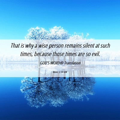 Picture 06 - Amos 5:13 GW - That is why a wise person remains silent at such - Bible Verse Picture