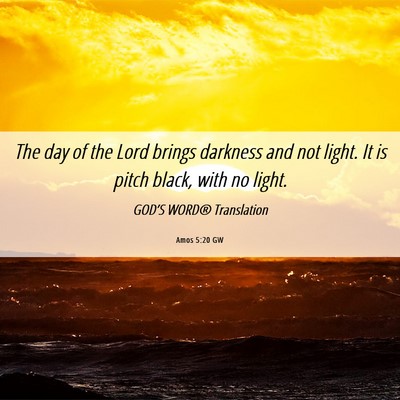 Picture 06 - Amos 5:20 GW - The day of the Lord brings darkness and not - Bible Verse Picture